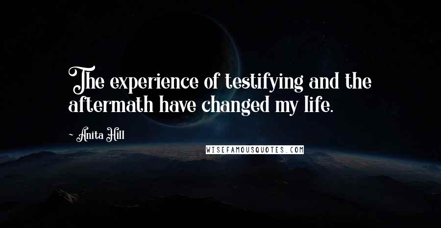 Anita Hill quotes: The experience of testifying and the aftermath have changed my life.