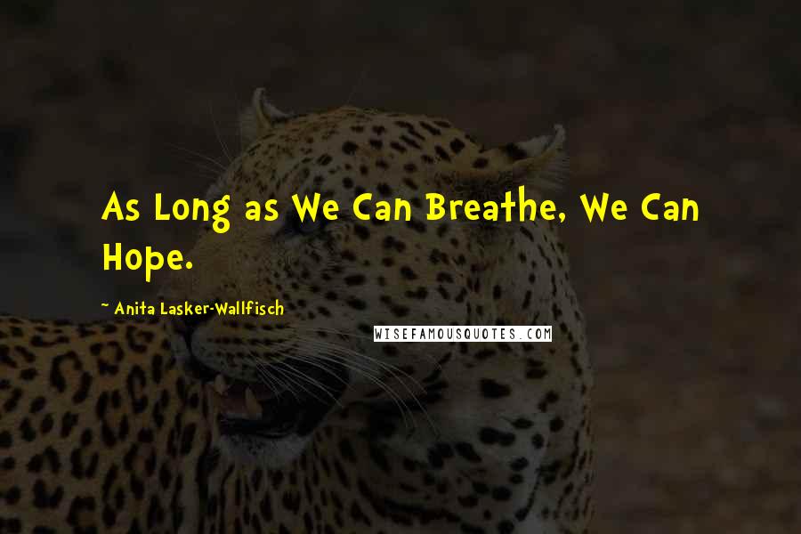 Anita Lasker-Wallfisch quotes: As Long as We Can Breathe, We Can Hope.