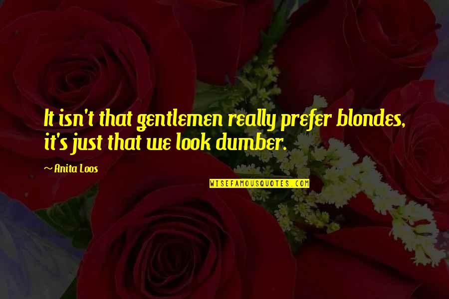 Anita Loos Gentlemen Prefer Blondes Quotes By Anita Loos: It isn't that gentlemen really prefer blondes, it's