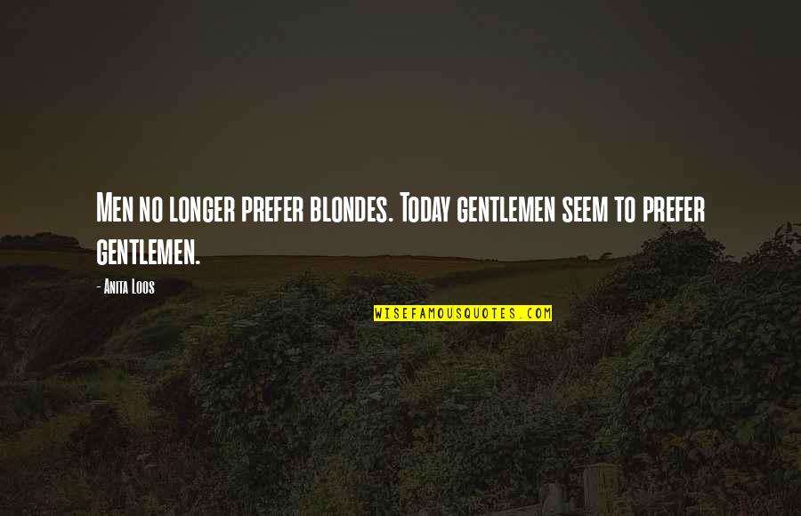Anita Loos Gentlemen Prefer Blondes Quotes By Anita Loos: Men no longer prefer blondes. Today gentlemen seem