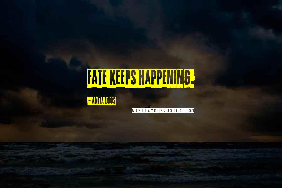 Anita Loos quotes: Fate keeps happening.