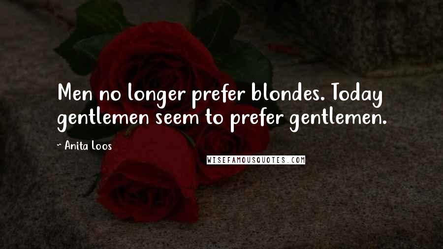 Anita Loos quotes: Men no longer prefer blondes. Today gentlemen seem to prefer gentlemen.