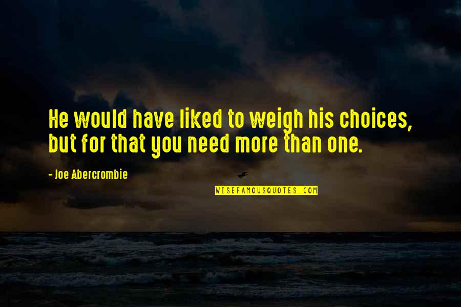 Anita Mahdessian Quotes By Joe Abercrombie: He would have liked to weigh his choices,