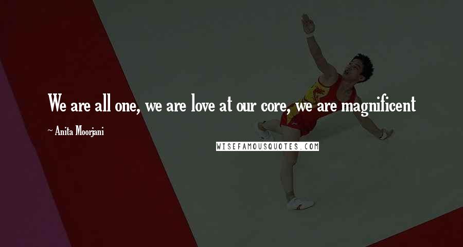 Anita Moorjani quotes: We are all one, we are love at our core, we are magnificent