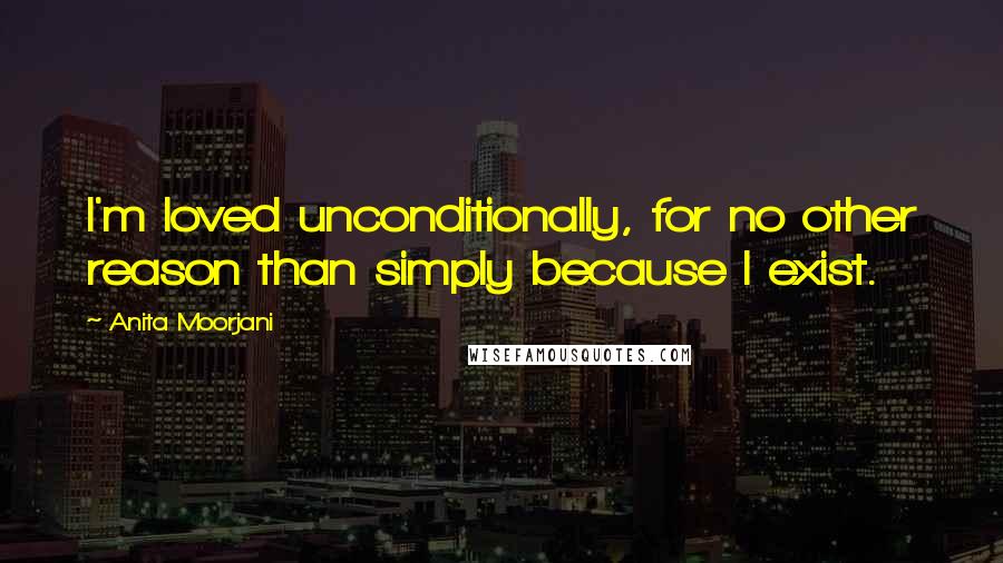 Anita Moorjani quotes: I'm loved unconditionally, for no other reason than simply because I exist.