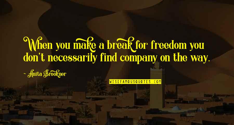 Anita Quotes By Anita Brookner: When you make a break for freedom you