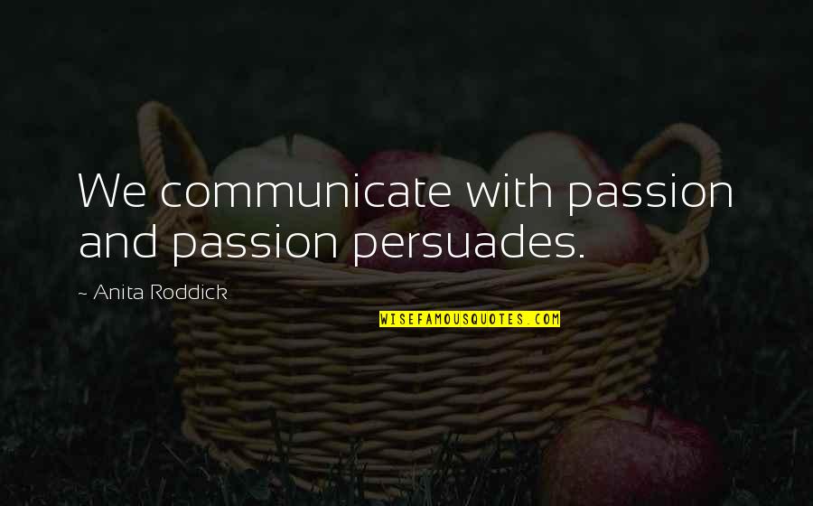 Anita Quotes By Anita Roddick: We communicate with passion and passion persuades.