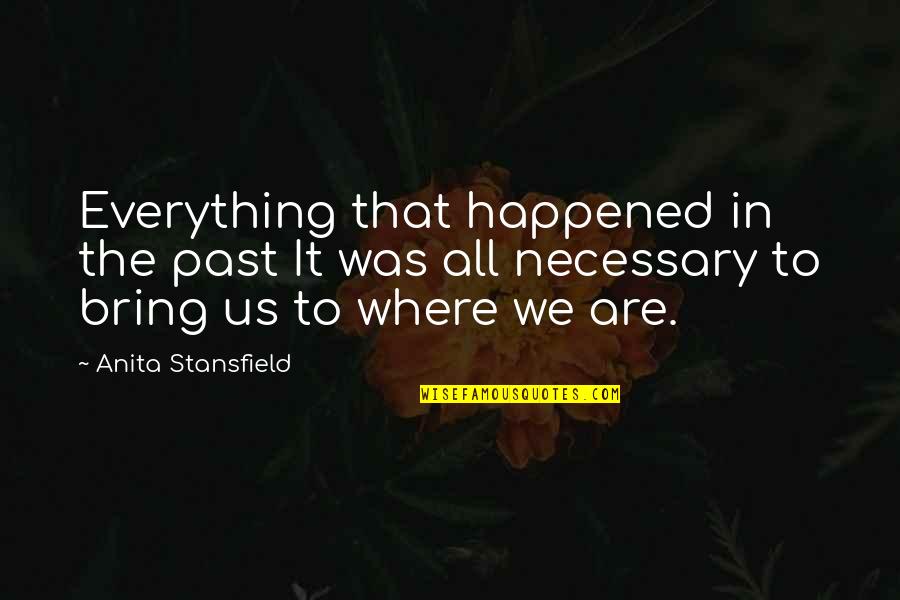 Anita Quotes By Anita Stansfield: Everything that happened in the past It was