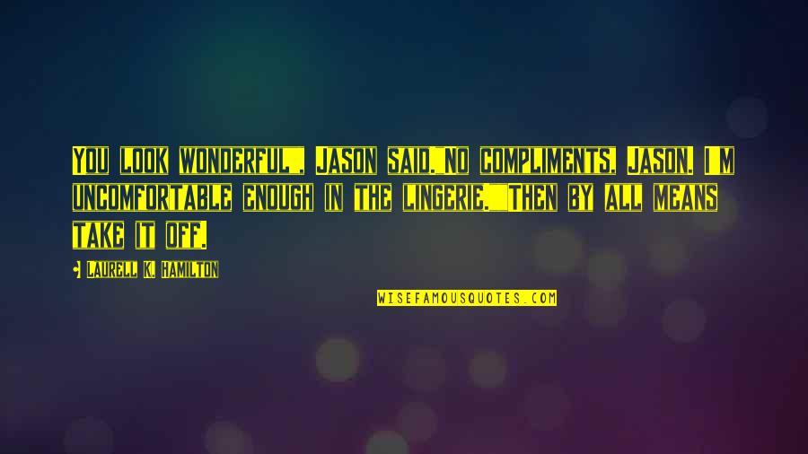 Anita Quotes By Laurell K. Hamilton: You look wonderful", Jason said."No compliments, Jason. I'm