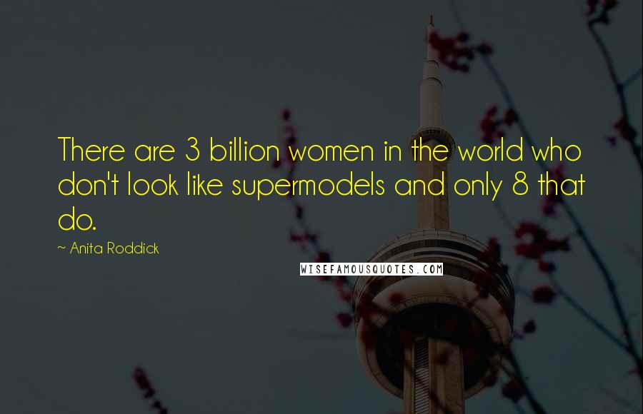 Anita Roddick quotes: There are 3 billion women in the world who don't look like supermodels and only 8 that do.