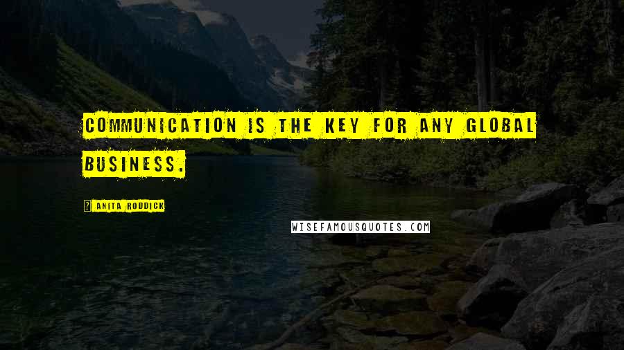 Anita Roddick quotes: Communication is the key for any global business.