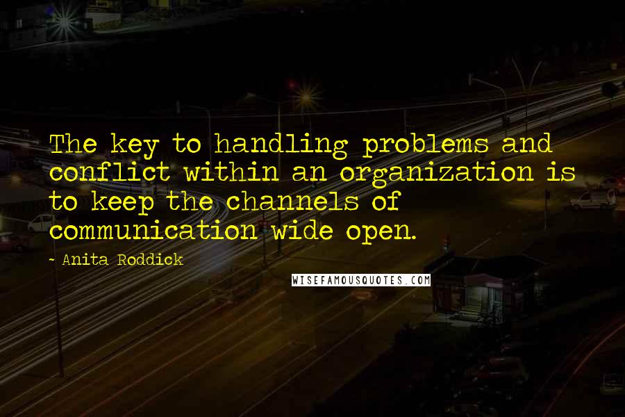 Anita Roddick quotes: The key to handling problems and conflict within an organization is to keep the channels of communication wide open.