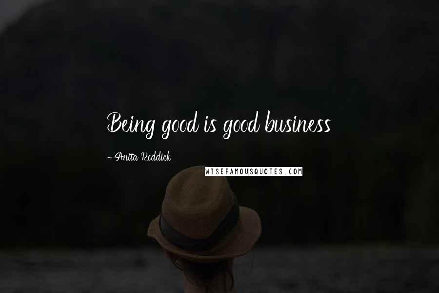 Anita Roddick quotes: Being good is good business