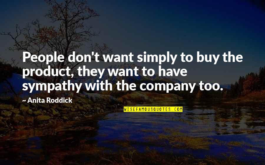 Anita Roddick Quotes By Anita Roddick: People don't want simply to buy the product,