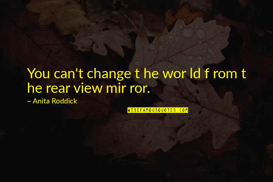 Anita Roddick Quotes By Anita Roddick: You can't change t he wor ld f
