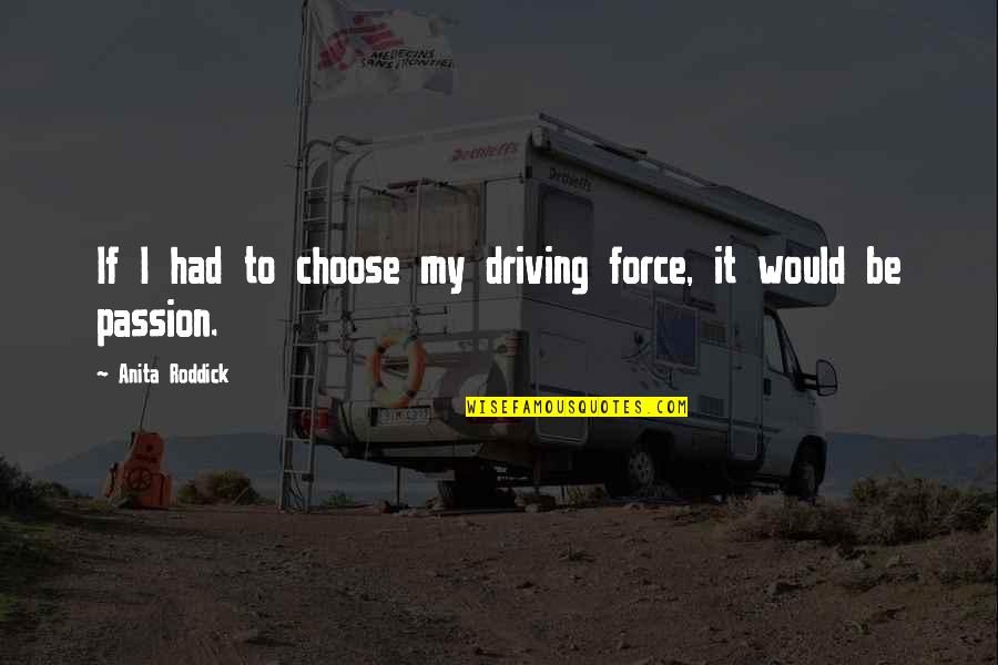 Anita Roddick Quotes By Anita Roddick: If I had to choose my driving force,