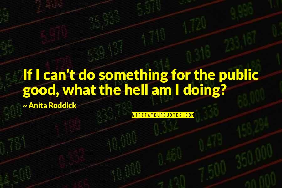 Anita Roddick Quotes By Anita Roddick: If I can't do something for the public