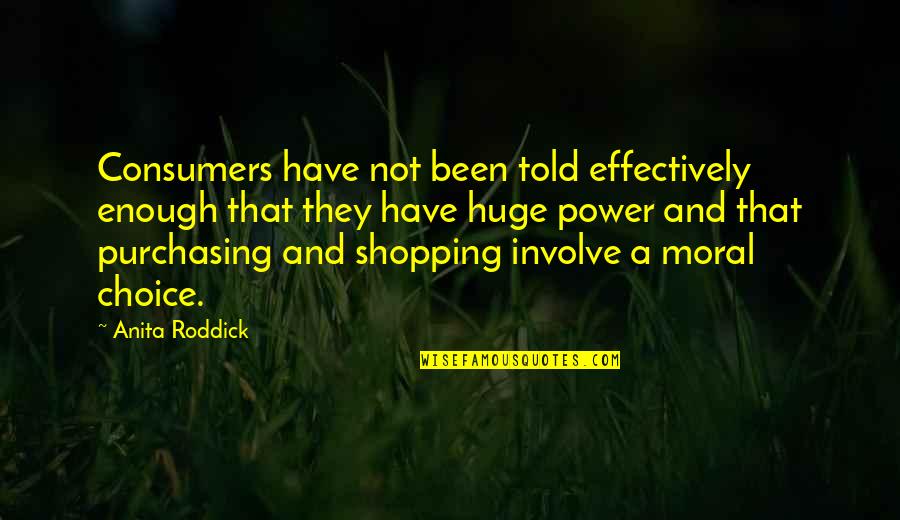 Anita Roddick Quotes By Anita Roddick: Consumers have not been told effectively enough that