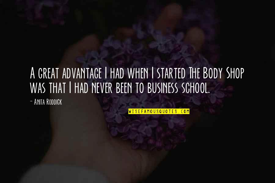 Anita Roddick The Body Shop Quotes By Anita Roddick: A great advantage I had when I started
