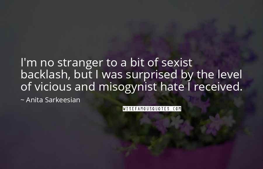 Anita Sarkeesian quotes: I'm no stranger to a bit of sexist backlash, but I was surprised by the level of vicious and misogynist hate I received.