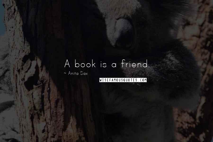 Anita Sax quotes: A book is a friend.