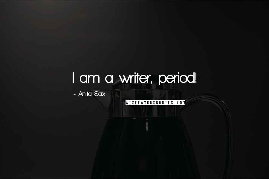 Anita Sax quotes: I am a writer, period!