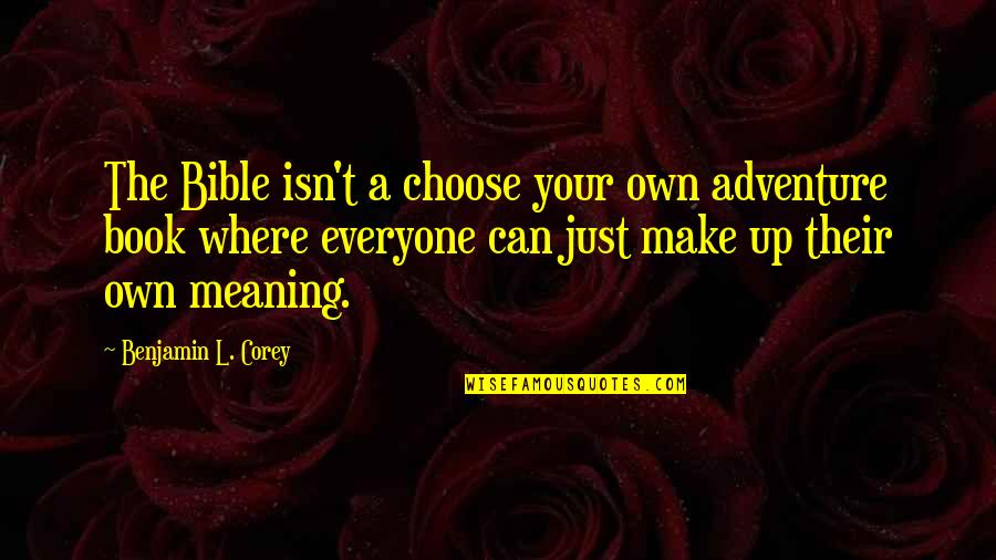 Anita Steckel Quotes By Benjamin L. Corey: The Bible isn't a choose your own adventure Anita Steckel Quotes By Benjamin L. Corey: The Bible isn't a choose your own adventure