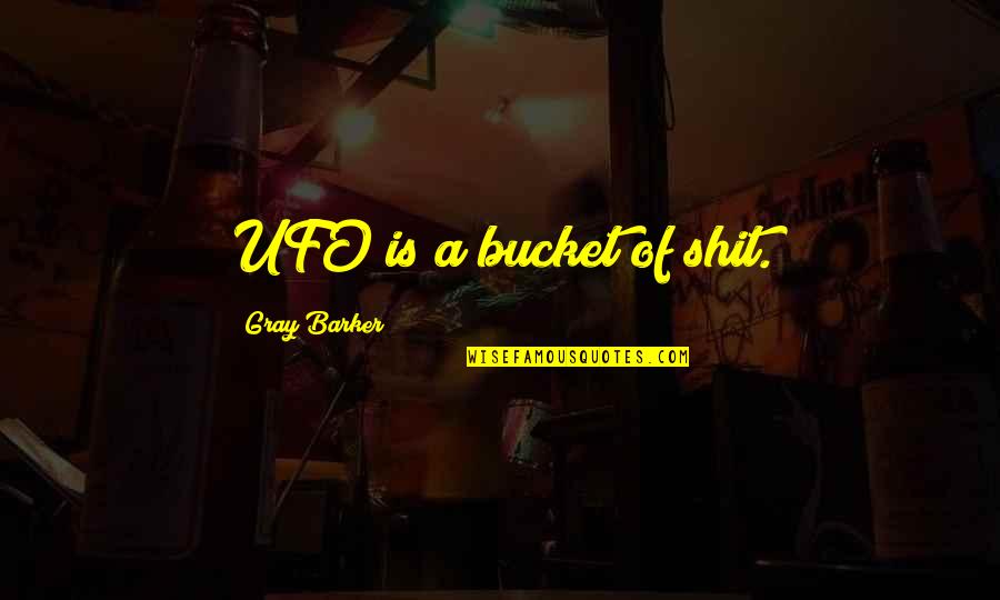 Anitakrizzan Quotes By Gray Barker: UFO is a bucket of shit.