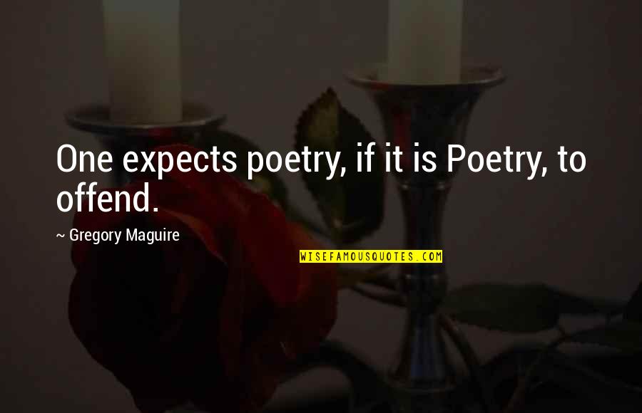 Anitakrizzan Quotes By Gregory Maguire: One expects poetry, if it is Poetry, to
