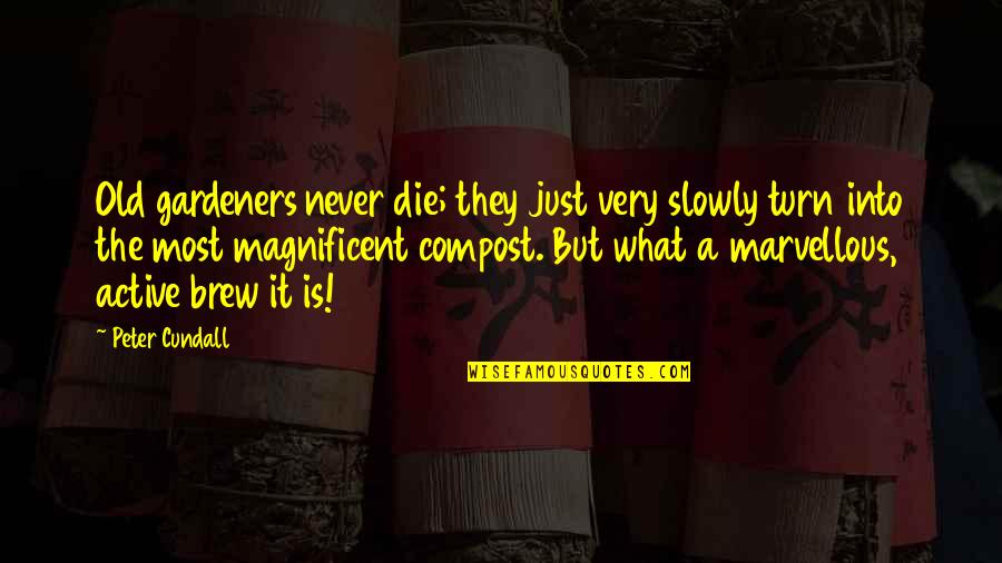 Anitas Oceanside Quotes By Peter Cundall: Old gardeners never die; they just very slowly Anitas Oceanside Quotes By Peter Cundall: Old gardeners never die; they just very slowly