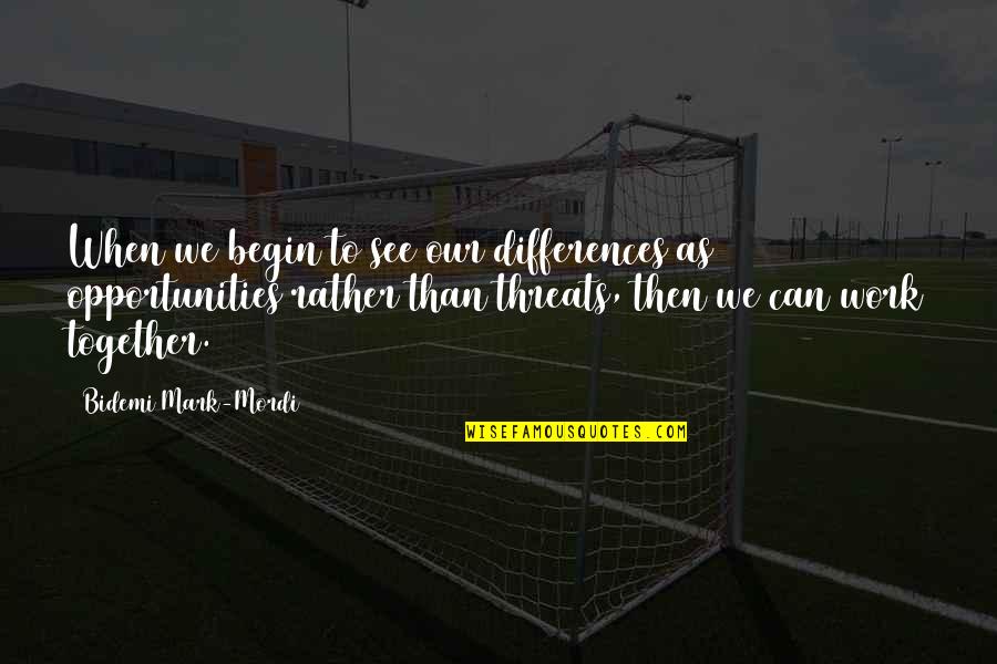 Anite Benning Quotes By Bidemi Mark-Mordi: When we begin to see our differences as Anite Benning Quotes By Bidemi Mark-Mordi: When we begin to see our differences as