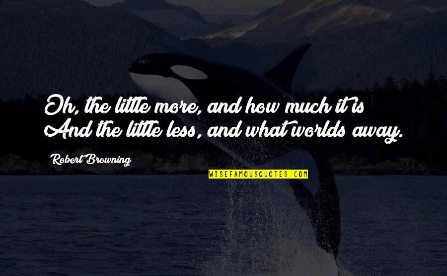 Anithero Quotes By Robert Browning: Oh, the little more, and how much it Anithero Quotes By Robert Browning: Oh, the little more, and how much it