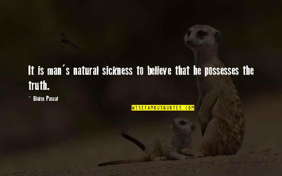 Anithing Quotes By Blaise Pascal: It is man's natural sickness to believe that