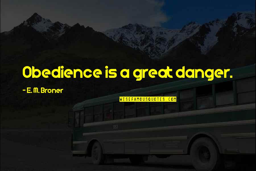 Anithing Quotes By E. M. Broner: Obedience is a great danger.