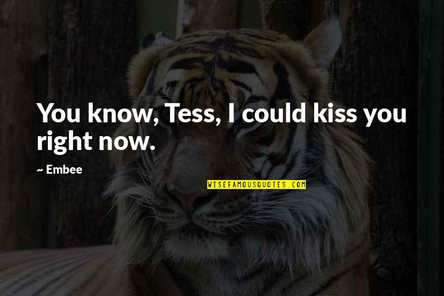 Anitol Quotes By Embee: You know, Tess, I could kiss you right