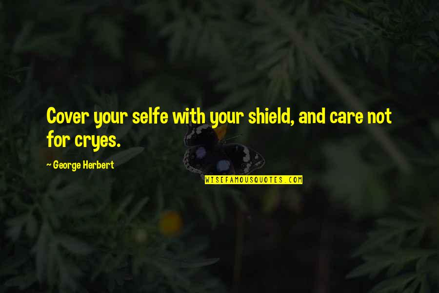 Anitra Johnson Quotes By George Herbert: Cover your selfe with your shield, and care Anitra Johnson Quotes By George Herbert: Cover your selfe with your shield, and care