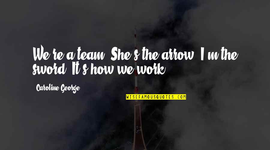 Anitra Mecadon Quotes By Caroline George: We're a team. She's the arrow, I'm the Anitra Mecadon Quotes By Caroline George: We're a team. She's the arrow, I'm the