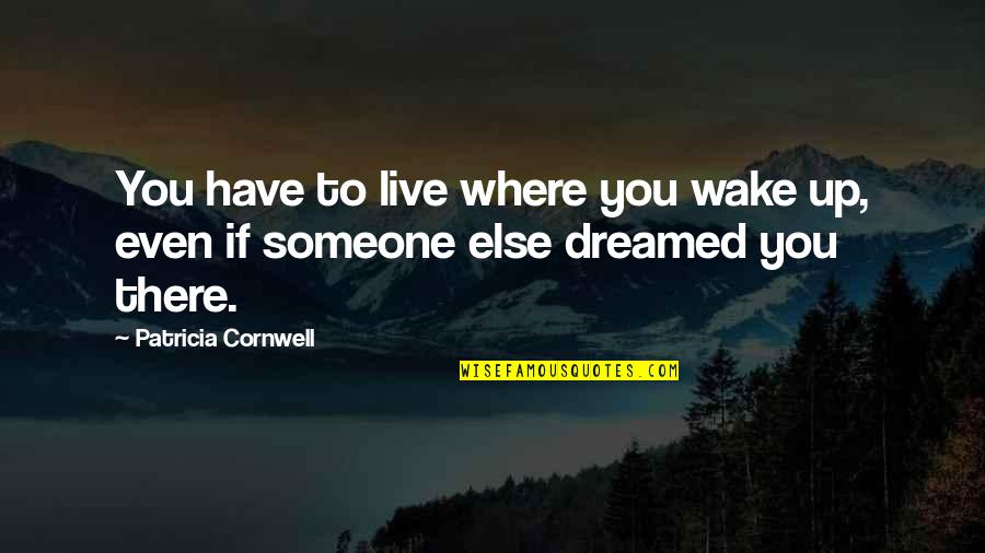 Anitria Hickman Quotes By Patricia Cornwell: You have to live where you wake up, Anitria Hickman Quotes By Patricia Cornwell: You have to live where you wake up,