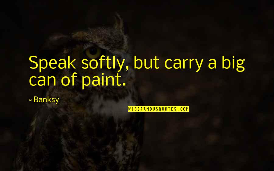 Anitta Downtown Quotes By Banksy: Speak softly, but carry a big can of