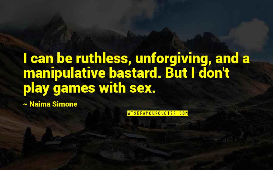 Anitta Downtown Quotes By Naima Simone: I can be ruthless, unforgiving, and a manipulative Anitta Downtown Quotes By Naima Simone: I can be ruthless, unforgiving, and a manipulative