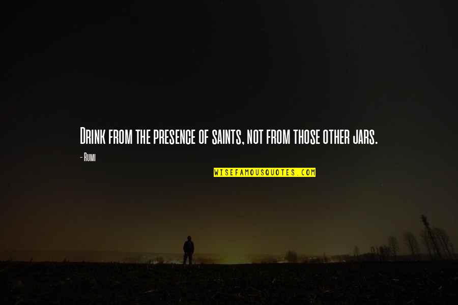 Anitta Singer Quotes By Rumi: Drink from the presence of saints, not from