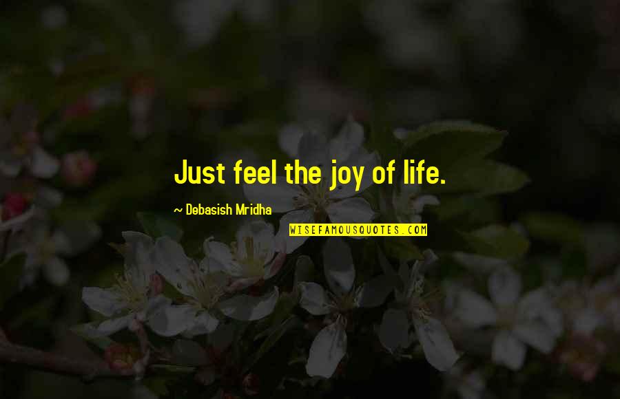 Anitza Martinez Quotes By Debasish Mridha: Just feel the joy of life. Anitza Martinez Quotes By Debasish Mridha: Just feel the joy of life.