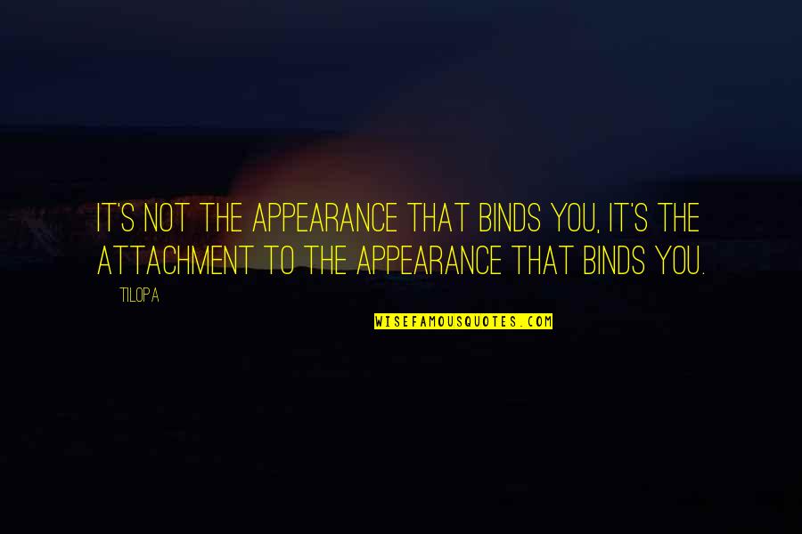 Anitza Martinez Quotes By Tilopa: It's not the appearance that binds you, it's Anitza Martinez Quotes By Tilopa: It's not the appearance that binds you, it's