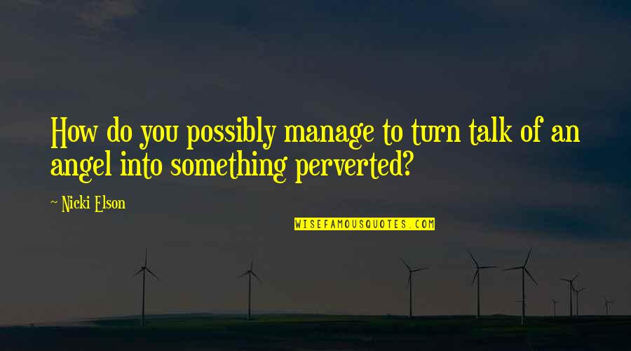 Aniversare Casatorie Quotes By Nicki Elson: How do you possibly manage to turn talk