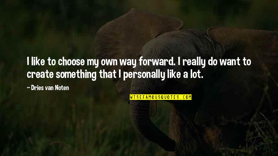 Anja Andersen Quotes By Dries Van Noten: I like to choose my own way forward. Anja Andersen Quotes By Dries Van Noten: I like to choose my own way forward.