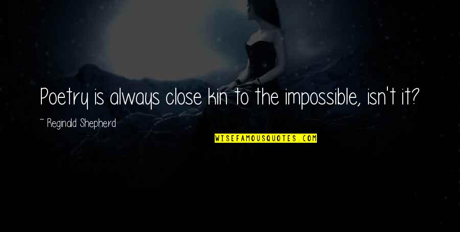 Anja Andersen Quotes By Reginald Shepherd: Poetry is always close kin to the impossible, Anja Andersen Quotes By Reginald Shepherd: Poetry is always close kin to the impossible,