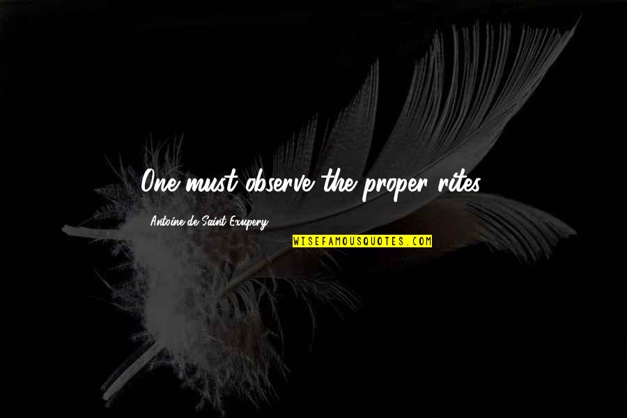 Anjail Durriyyah Quotes By Antoine De Saint-Exupery: One must observe the proper rites.