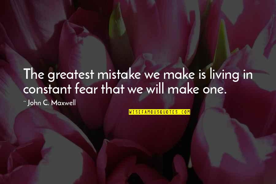 Anjail Durriyyah Quotes By John C. Maxwell: The greatest mistake we make is living in