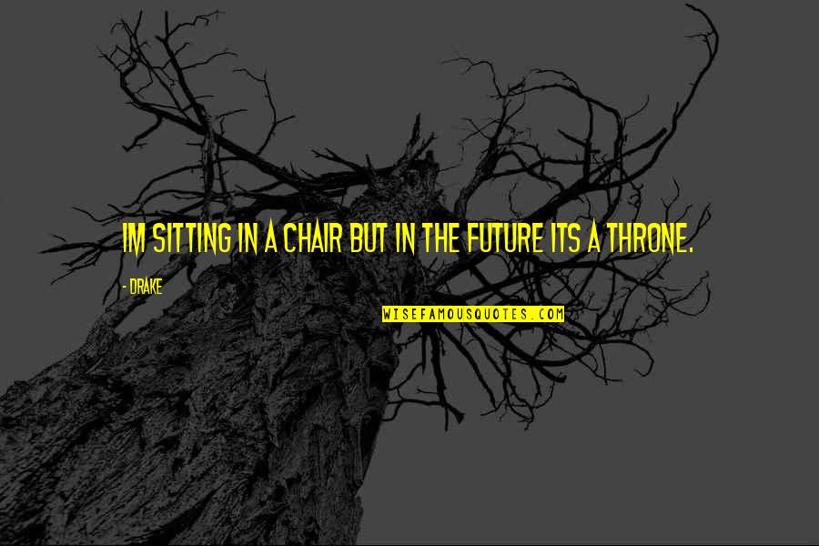 Anjail Hazziez Quotes By Drake: Im sitting in a chair but in the