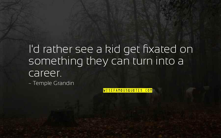 Anjala Tamil Quotes By Temple Grandin: I'd rather see a kid get fixated on